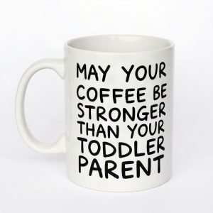 May Your Coffee Be Stronger Than Your Toddler Parent Mug (AI)