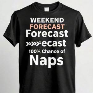 Weekend Forecast 100% Chance Of Naps T Shirt (AI)