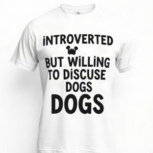 Introverted But Willing To Discuss Dogs T Shirt (AI)