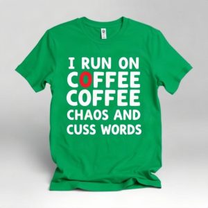 I Run On Coffee Chaos And Cuss Words T Shirt (AI)